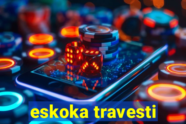 eskoka travesti